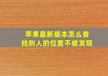 苹果最新版本怎么查找别人的位置不被发现