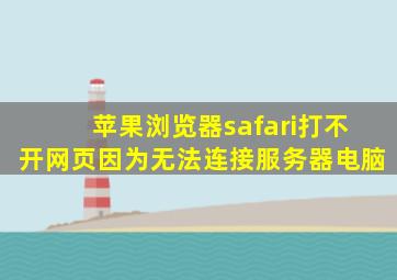 苹果浏览器safari打不开网页因为无法连接服务器电脑