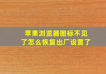 苹果浏览器图标不见了怎么恢复出厂设置了