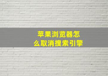 苹果浏览器怎么取消搜索引擎