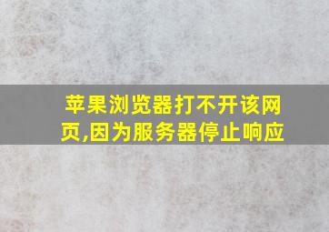 苹果浏览器打不开该网页,因为服务器停止响应