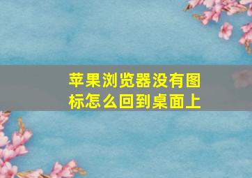 苹果浏览器没有图标怎么回到桌面上