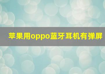 苹果用oppo蓝牙耳机有弹屏