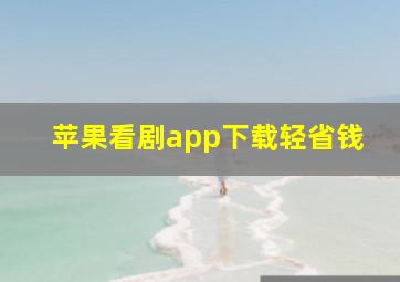 苹果看剧app下载轻省钱