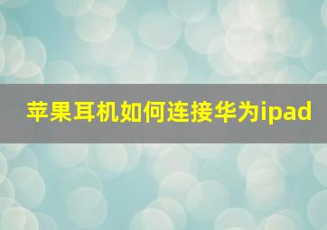 苹果耳机如何连接华为ipad