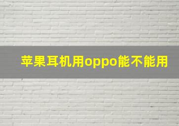 苹果耳机用oppo能不能用