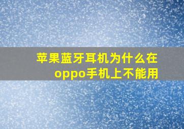 苹果蓝牙耳机为什么在oppo手机上不能用