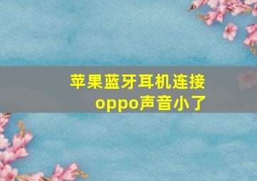 苹果蓝牙耳机连接oppo声音小了