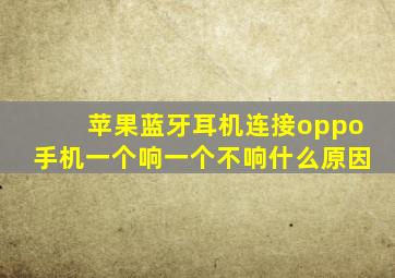 苹果蓝牙耳机连接oppo手机一个响一个不响什么原因