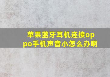 苹果蓝牙耳机连接oppo手机声音小怎么办啊