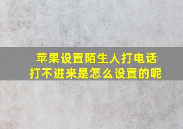 苹果设置陌生人打电话打不进来是怎么设置的呢