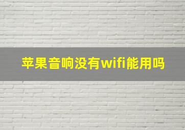 苹果音响没有wifi能用吗