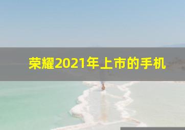 荣耀2021年上市的手机