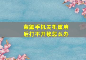 荣耀手机关机重启后打不开锁怎么办