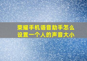 荣耀手机语音助手怎么设置一个人的声音大小