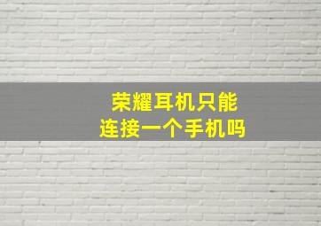 荣耀耳机只能连接一个手机吗