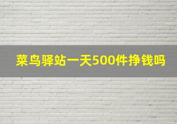 菜鸟驿站一天500件挣钱吗