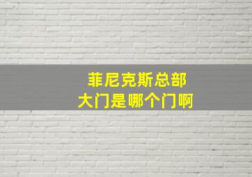 菲尼克斯总部大门是哪个门啊