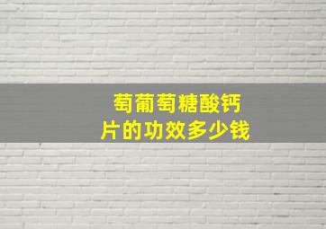 萄葡萄糖酸钙片的功效多少钱