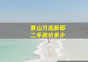 萧山万流新邸二手房价多少