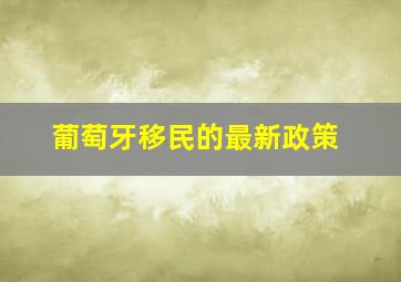 葡萄牙移民的最新政策