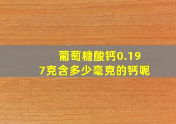 葡萄糖酸钙0.197克含多少毫克的钙呢