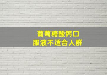 葡萄糖酸钙口服液不适合人群