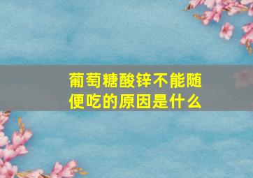 葡萄糖酸锌不能随便吃的原因是什么