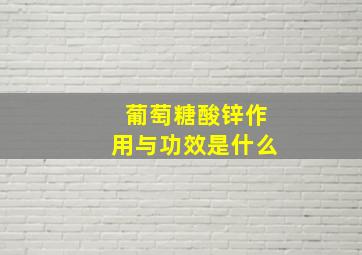 葡萄糖酸锌作用与功效是什么