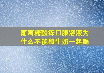 葡萄糖酸锌口服溶液为什么不能和牛奶一起喝