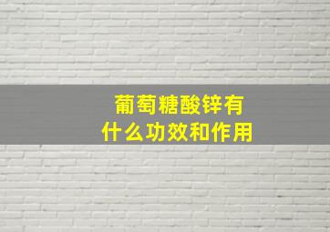 葡萄糖酸锌有什么功效和作用