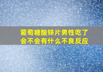 葡萄糖酸锌片男性吃了会不会有什么不良反应