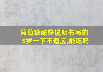 葡萄糖酸锌说明书写的3岁一下不适应,能吃吗