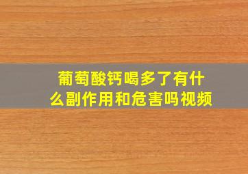 葡萄酸钙喝多了有什么副作用和危害吗视频