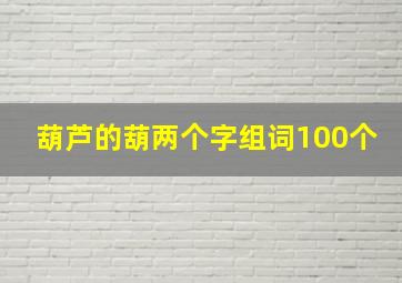 葫芦的葫两个字组词100个