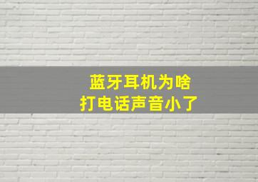 蓝牙耳机为啥打电话声音小了