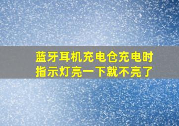 蓝牙耳机充电仓充电时指示灯亮一下就不亮了