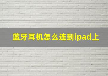 蓝牙耳机怎么连到ipad上