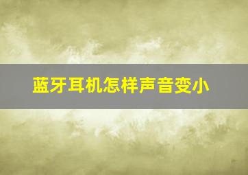 蓝牙耳机怎样声音变小