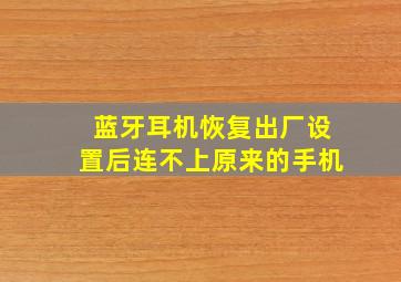 蓝牙耳机恢复出厂设置后连不上原来的手机