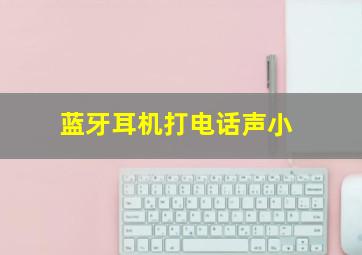 蓝牙耳机打电话声小