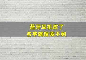 蓝牙耳机改了名字就搜索不到