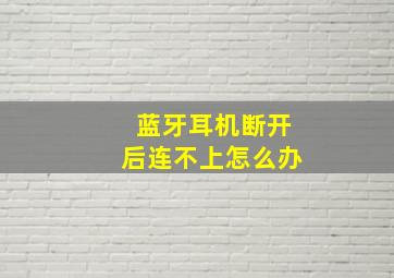 蓝牙耳机断开后连不上怎么办