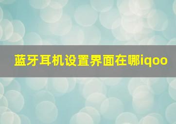 蓝牙耳机设置界面在哪iqoo