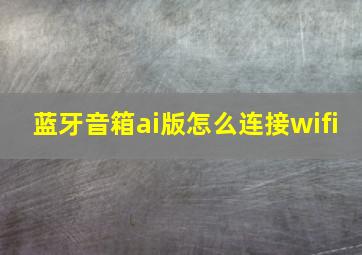 蓝牙音箱ai版怎么连接wifi