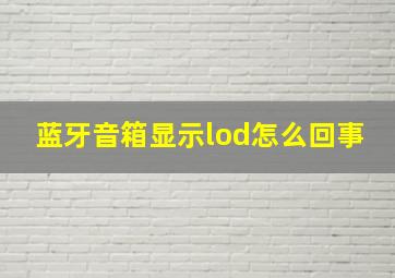 蓝牙音箱显示lod怎么回事