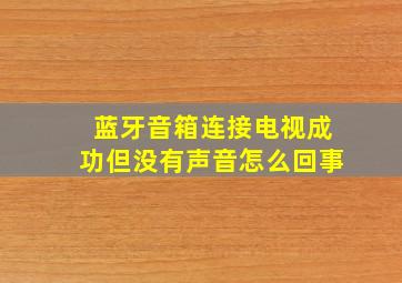 蓝牙音箱连接电视成功但没有声音怎么回事