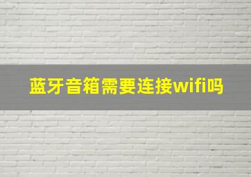 蓝牙音箱需要连接wifi吗