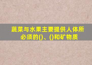 蔬菜与水果主要提供人体所必须的()、()和矿物质