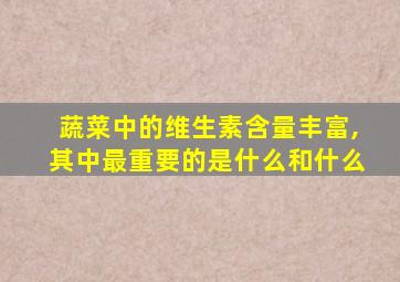 蔬菜中的维生素含量丰富,其中最重要的是什么和什么